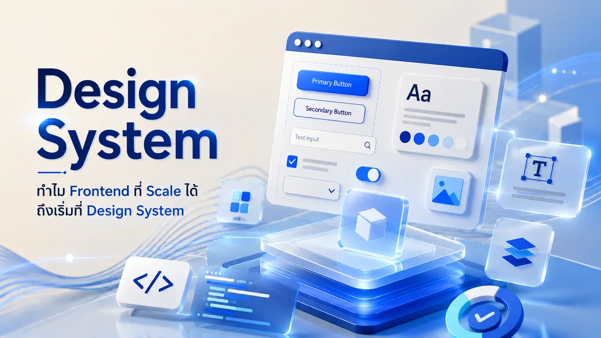 Design System: ทำไม Frontend ที่ Scale ได้ถึงเริ่มที่ Design System